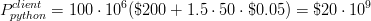 P^{client}_{python}=100\cdot 10^6 ( \$ 200 + 1.5 \cdot 50 \cdot \$0.05) = \$20\cdot 10^9